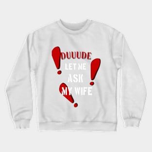 Let Me Ask My Wife Funny T-shirt Crewneck Sweatshirt